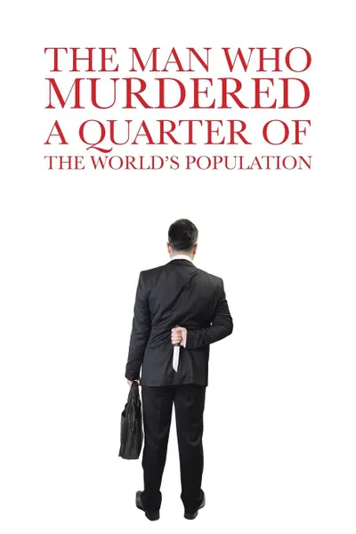 Обложка книги The Man Who Murdered a Quarter of the World.s Population, Ira J-Ira