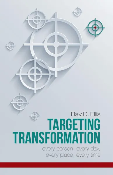 Обложка книги Targeting Transformation. Every Person, Every Day, Every Place, Every Time, Ray D. Ellis