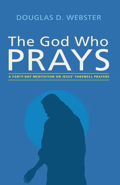 Обложка книги The God Who Prays, Douglas D. Webster