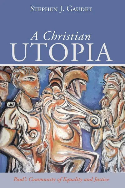 Обложка книги A Christian Utopia, Stephen J. Gaudet