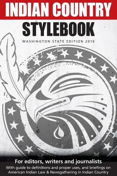 Обложка книги Indian Country Stylebook (2016). Style Guide for Editors, Writers and Journalists, Richard Walker, Jackie Jacobs, Gabriel Galanda