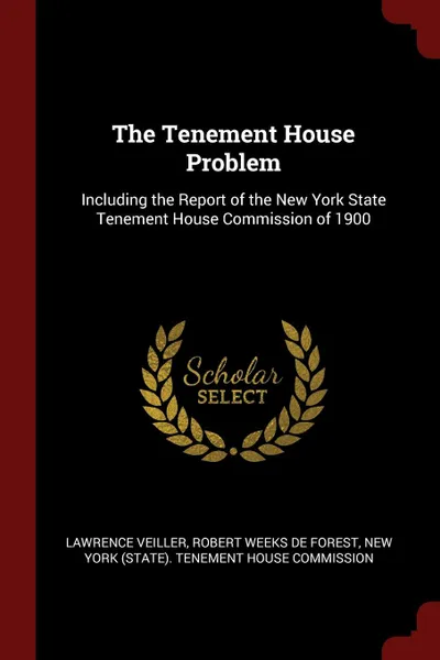 Обложка книги The Tenement House Problem. Including the Report of the New York State Tenement House Commission of 1900, Lawrence Veiller, Robert Weeks De Forest