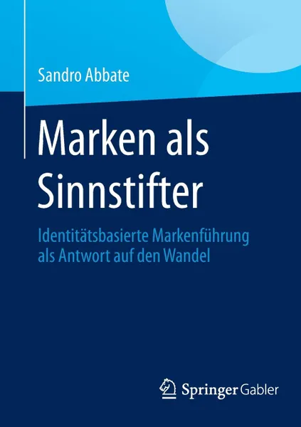 Обложка книги Marken ALS Sinnstifter. Identitatsbasierte Markenfuhrung ALS Antwort Auf Den Wandel, Sandro Abbate