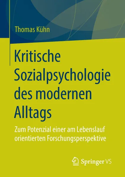 Обложка книги Kritische Sozialpsychologie Des Modernen Alltags. Zum Potenzial Einer Am Lebenslauf Orientierten Forschungsperspektive, Thomas Kuhn