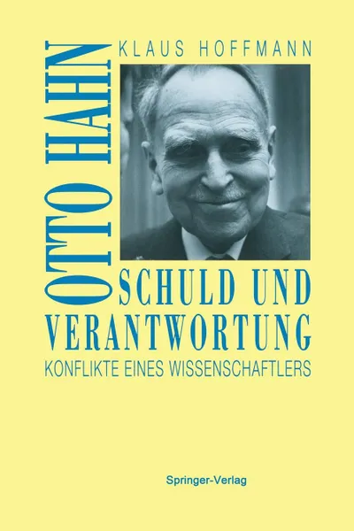 Обложка книги Schuld Und Verantwortung. Otto Hahn Konflikte Eines Wissenschaftlers, Klaus Hoffmann