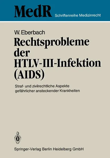 Обложка книги Rechtsprobleme der HTLV-III-Infektion (AIDS). Straf- und zivilrechtliche Aspekte gefahrlicher ansteckender Krankheiten, Wolfram Eberbach