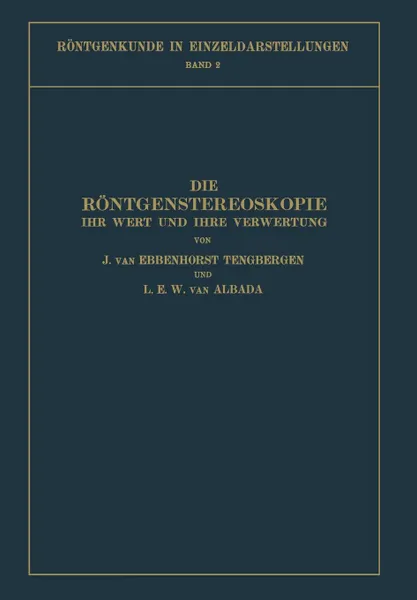 Обложка книги Die Rontgenstereoskopie. Ihr Wert Und Ihre Verwertung, J. Ebbenhorst-Tengbergen, L. E. W. Albada