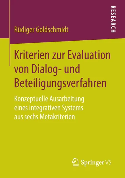 Обложка книги Kriterien zur Evaluation von Dialog- und Beteiligungsverfahren. Konzeptuelle Ausarbeitung eines integrativen Systems aus sechs Metakriterien, Rüdiger Goldschmidt