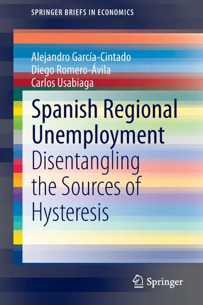 Обложка книги Spanish Regional Unemployment. Disentangling the Sources of Hysteresis, Alejandro García-Cintado, Diego Romero-Ávila, Carlos Usabiaga