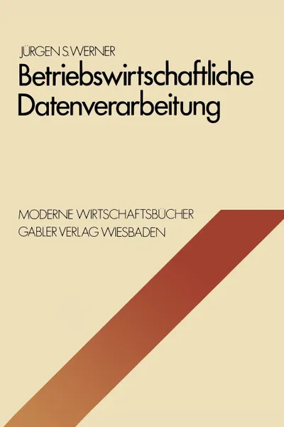 Обложка книги Betriebswirtschaftliche Datenverarbeitung. Systeme, Strukturen, Methoden, Verfahren, Entscheidungshilfen, Jürgen S. Werner