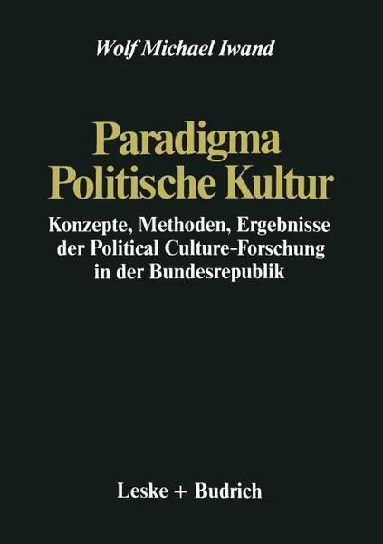 Обложка книги Paradigma Politische Kultur. Konzepte, Methoden, Ergebnisse der Political-Culture Forschung in der Bundesrepublik. Ein Forschungsbericht, Wolf Michael Iwand