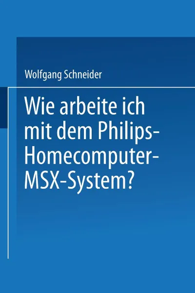 Обложка книги Wie arbeite ich mit dem Philips Homecomputer MSX. - System., Wolfgang Schneider