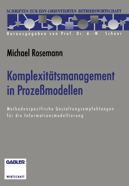 Обложка книги Komplexitatsmanagement in Prozessmodellen. Methodenspezifische Gestaltungsempfehlungen fur die Informationsmodellierung, Michael Rosemann