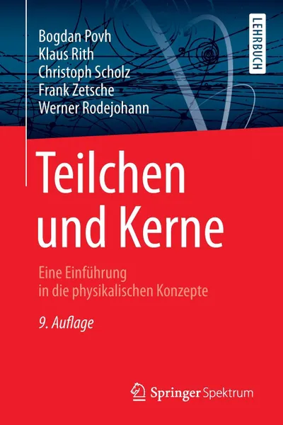 Обложка книги Teilchen und Kerne. Eine Einfuhrung in die physikalischen Konzepte, Bogdan Povh, Klaus Rith, Christoph Scholz