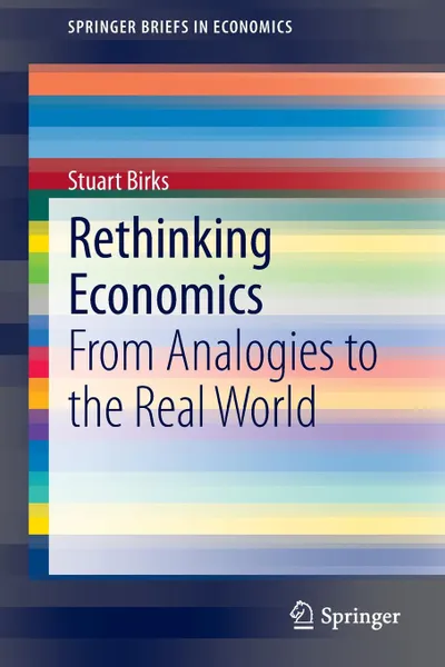 Обложка книги Rethinking Economics. From Analogies to the Real World, Stuart Birks