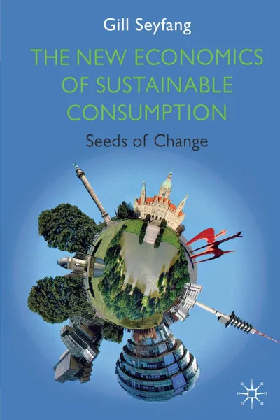 Обложка книги The New Economics of Sustainable Consumption. Seeds of Change, Gill Seyfang