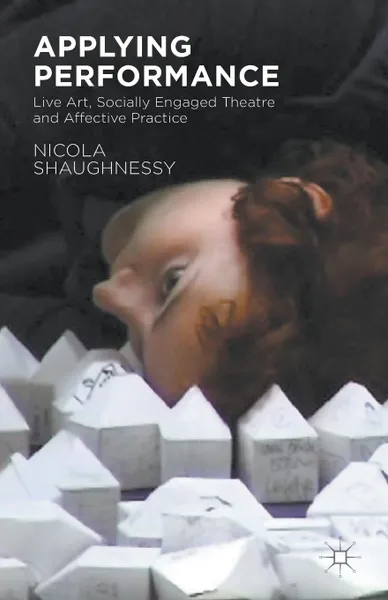 Обложка книги Applying Performance. Live Art, Socially Engaged Theatre and Affective Practice, Nicola Shaughnessy