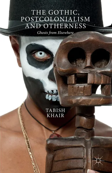 Обложка книги The Gothic, Postcolonialism and Otherness. Ghosts from Elsewhere, Tabish Khair