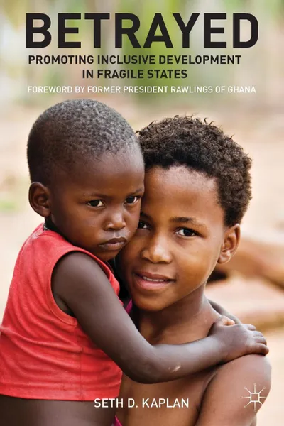 Обложка книги Betrayed. Promoting Inclusive Development in Fragile States, Seth D. Kaplan