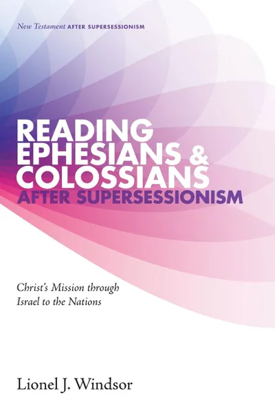 Обложка книги Reading Ephesians and Colossians after Supersessionism, Lionel J. Windsor