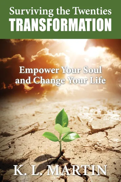 Обложка книги Surviving the Twenties Transformation. Empower Your Soul and Change Your Life, K. L. Martin