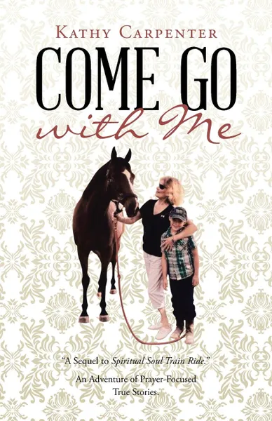 Обложка книги Come Go with Me. An Adventure of Prayer-Focused True Stories., Kathy Carpenter