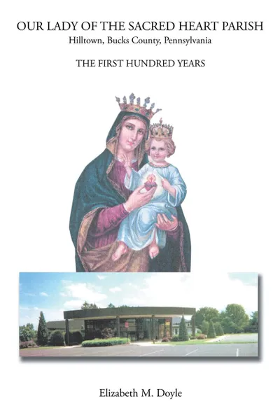 Обложка книги Our Lady of the Sacred Heart Parish. The First Hundred Years, Elizabeth M. Doyle