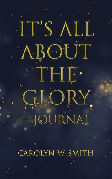 Обложка книги It.S All About the Glory-Journal, Carolyn W. Smith