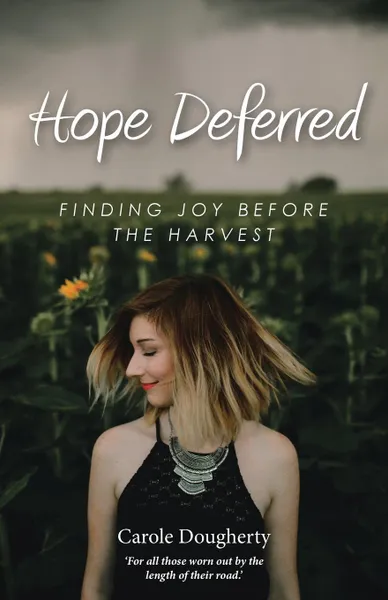 Обложка книги Hope Deferred. Finding Joy before the Harvest, Carole Dougherty