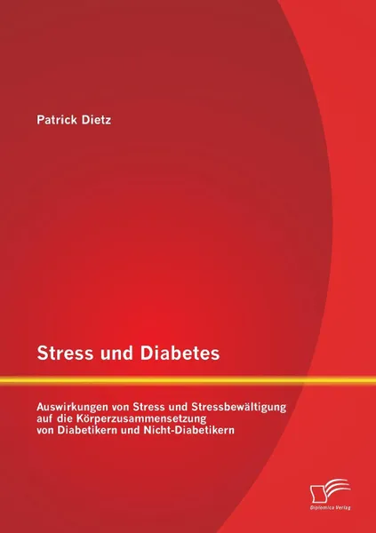 Обложка книги Stress und Diabetes. Auswirkungen von Stress und Stressbewaltigung auf die Korperzusammensetzung von Diabetikern und Nicht-Diabetikern, Patrick Dietz