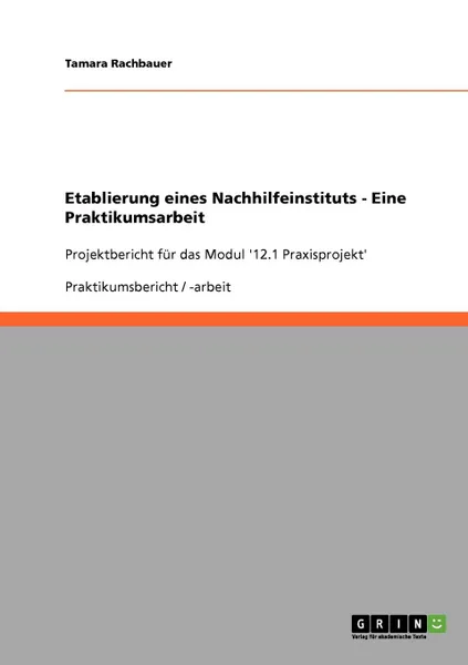 Обложка книги Etablierung eines Nachhilfeinstituts - Eine Praktikumsarbeit, Tamara Rachbauer