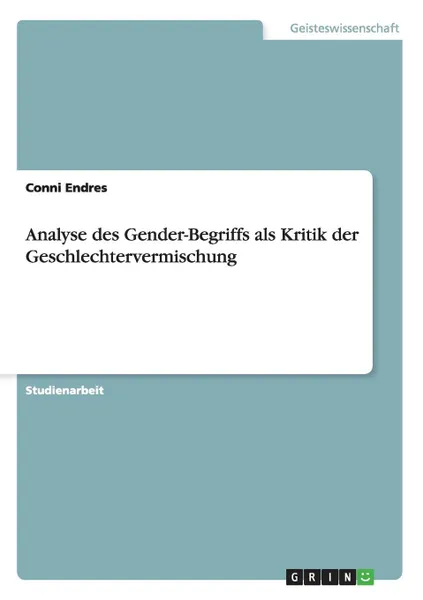Обложка книги Analyse des Gender-Begriffs als Kritik der Geschlechtervermischung, Conni Endres