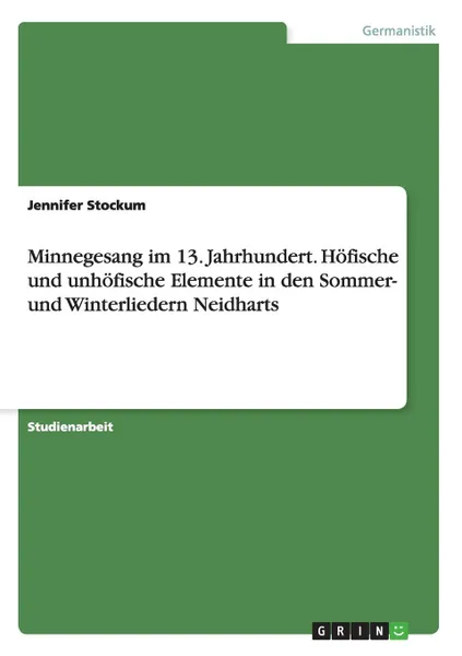 Обложка книги Minnegesang im 13. Jahrhundert. Hofische und unhofische Elemente in den Sommer- und Winterliedern Neidharts, Jennifer Stockum