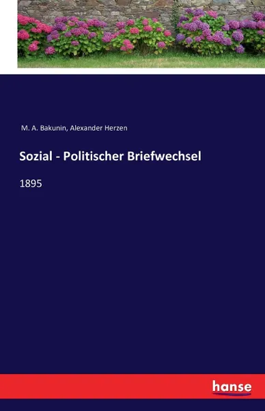 Обложка книги Sozial - Politischer Briefwechsel, M. A. Bakunin, Alexander Herzen