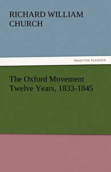 Обложка книги The Oxford Movement Twelve Years, 1833-1845, Richard William Church