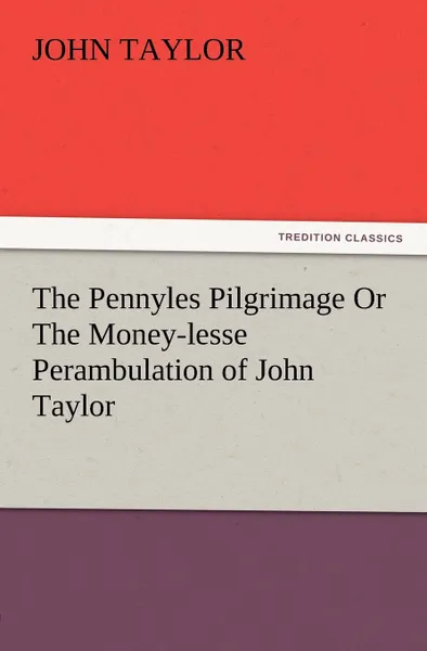 Обложка книги The Pennyles Pilgrimage or the Money-Lesse Perambulation of John Taylor, John Taylor