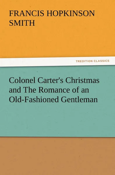 Обложка книги Colonel Carter.s Christmas and the Romance of an Old-Fashioned Gentleman, Francis Hopkinson Smith