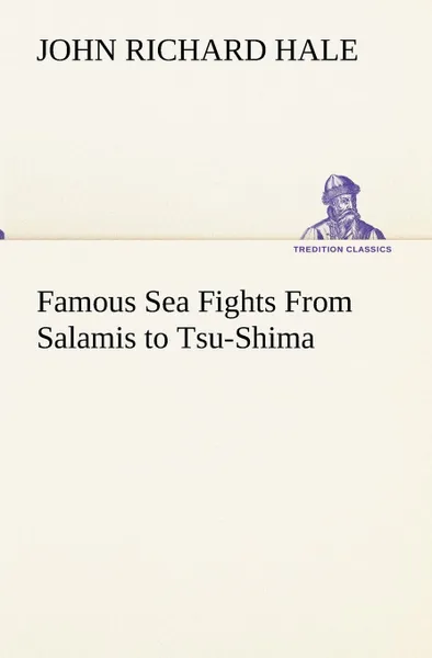 Обложка книги Famous Sea Fights From Salamis to Tsu-Shima, John Richard Hale