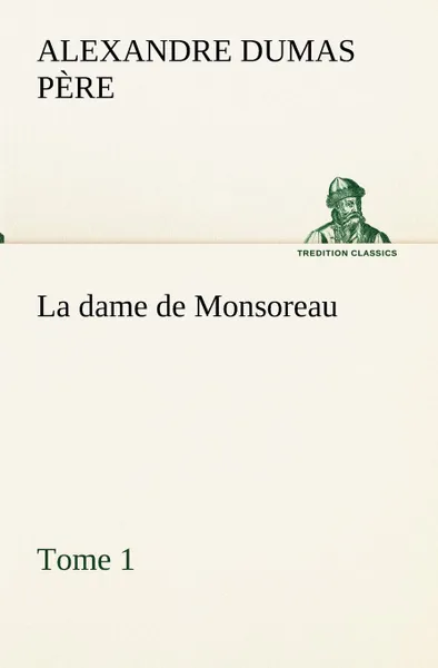 Обложка книги La dame de Monsoreau - .Tome 1., Alexandre Dumas père