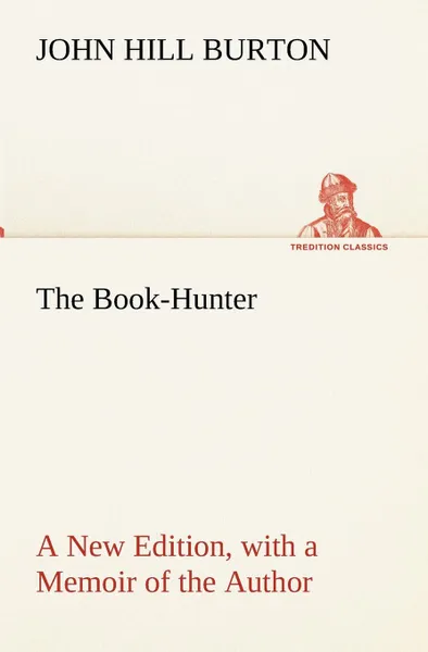 Обложка книги The Book-Hunter A New Edition, with a Memoir of the Author, John Hill Burton