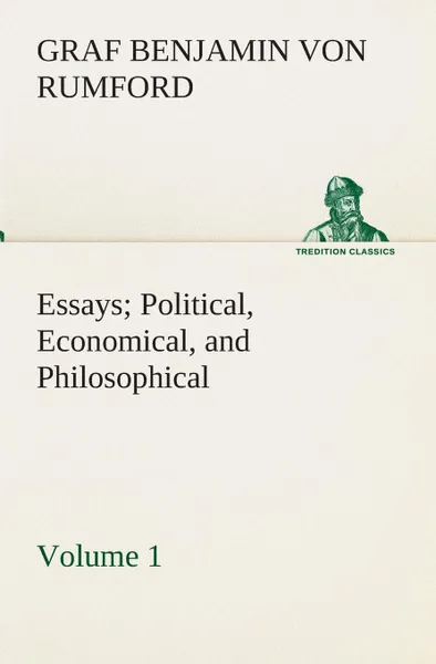 Обложка книги Essays Political, Economical, and Philosophical - Volume 1, Graf von Benjamin Rumford