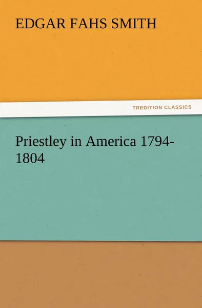 Обложка книги Priestley in America 1794-1804, Edgar Fahs Smith