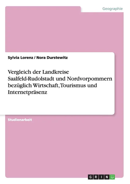 Обложка книги Vergleich der Landkreise Saalfeld-Rudolstadt und Nordvorpommern bezuglich Wirtschaft, Tourismus und Internetprasenz, Sylvia Lorenz, Nora Durstewitz