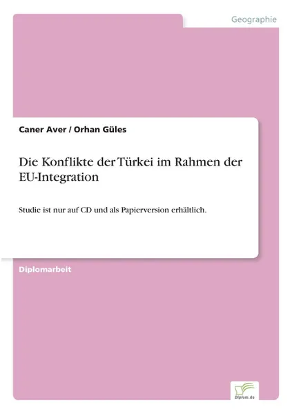 Обложка книги Die Konflikte der Turkei im Rahmen der EU-Integration, Caner Aver, Orhan Güles