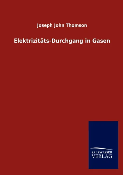 Обложка книги Elektrizitats-Durchgang in Gasen, Joseph John Thomson