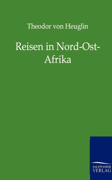 Обложка книги Reisen in Nord-Ost-Afrika, Theodor Von Heuglin