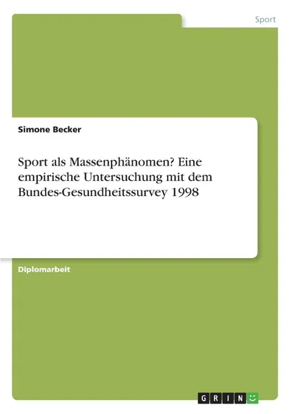 Обложка книги Sport als Massenphanomen. Eine empirische Untersuchung mit dem Bundes-Gesundheitssurvey 1998, Simone Becker