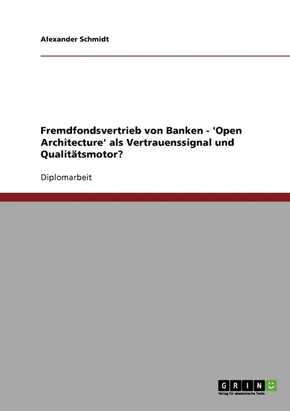 Обложка книги Fremdfondsvertrieb von Banken - .Open Architecture. als Vertrauenssignal und Qualitatsmotor., Alexander Schmidt