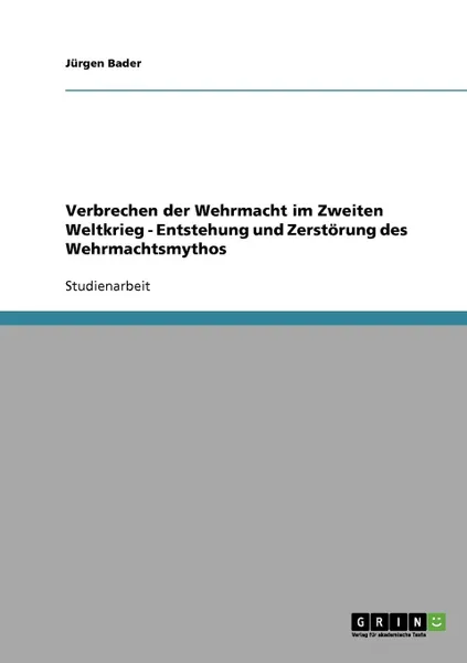 Обложка книги Verbrechen der Wehrmacht im Zweiten Weltkrieg - Entstehung und Zerstorung des Wehrmachtsmythos, Jürgen Bader