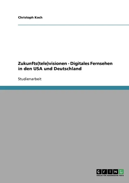 Обложка книги Zukunfts(tele)visionen - Digitales Fernsehen in den USA und Deutschland, Christoph Koch